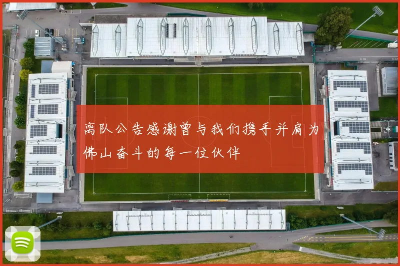 离队公告感谢曾与我们携手并肩为佛山奋斗的每一位伙伴