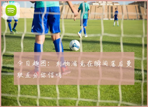 今日趣图：利物浦竟在瞬间落后曼联五分你信吗