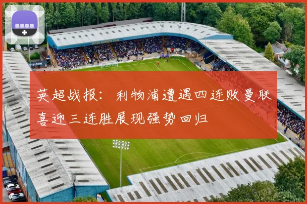 英超战报：利物浦遭遇四连败曼联喜迎三连胜展现强势回归