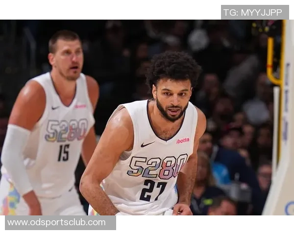 约基奇展现传奇实力穆雷开局火热掘金管理层运筹帷幄实力强劲